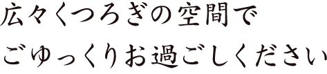 広々くつろぎの空間で